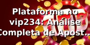 Plataforma no vip234: Análise Completa de Apostas 2026/2026