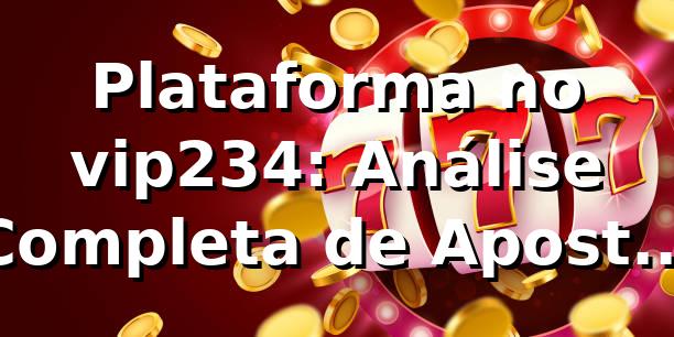Plataforma no vip234: Análise Completa de Apostas 2026/2026 1 Plataforma no vip234: Análise Completa de Apostas 2026/2026